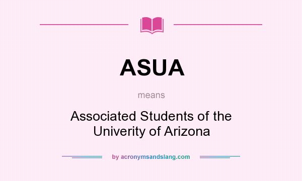 What does ASUA mean? It stands for Associated Students of the Univerity of Arizona