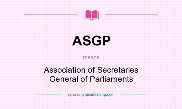 What does ASGP mean? It stands for Association of Secretaries General of Parliaments
