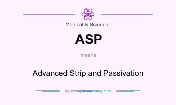 What does ASP mean? It stands for Advanced Strip and Passivation