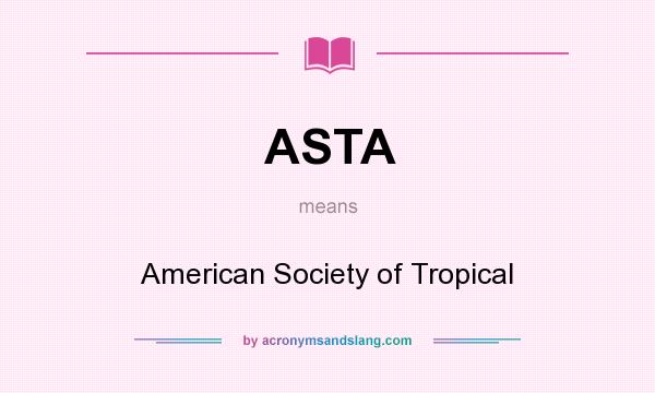 What does ASTA mean? It stands for American Society of Tropical