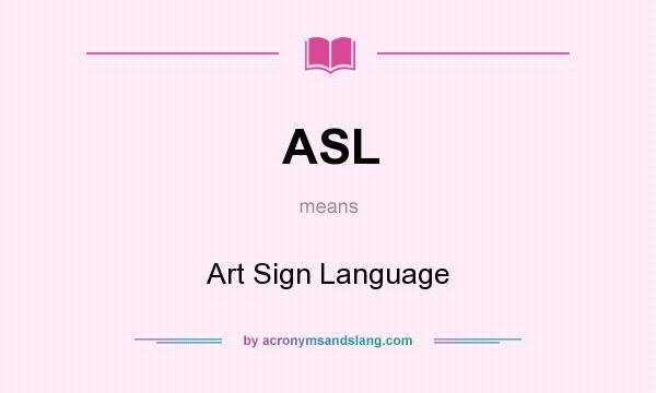 What does ASL mean? It stands for Art Sign Language