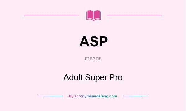 What does ASP mean? It stands for Adult Super Pro