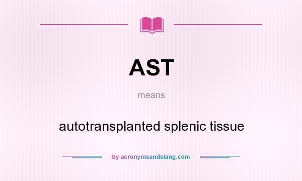 What does AST mean? It stands for autotransplanted splenic tissue