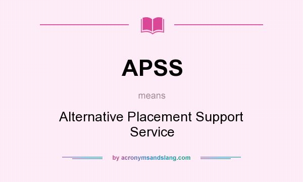 What does APSS mean? It stands for Alternative Placement Support Service