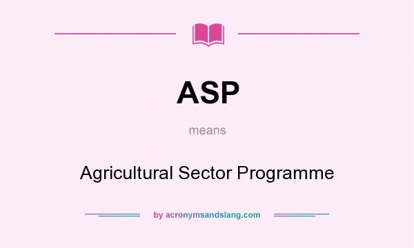 What does ASP mean? It stands for Agricultural Sector Programme