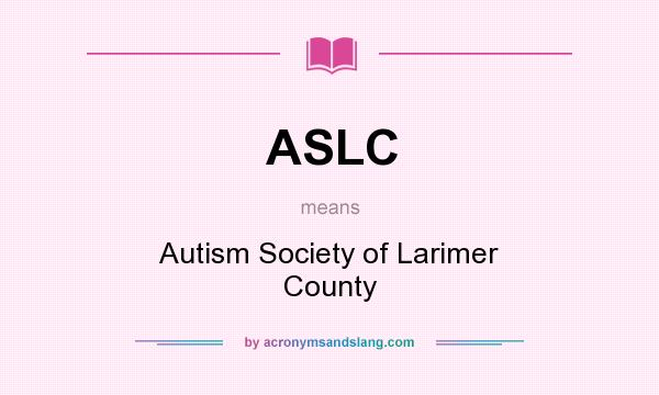 What does ASLC mean? It stands for Autism Society of Larimer County
