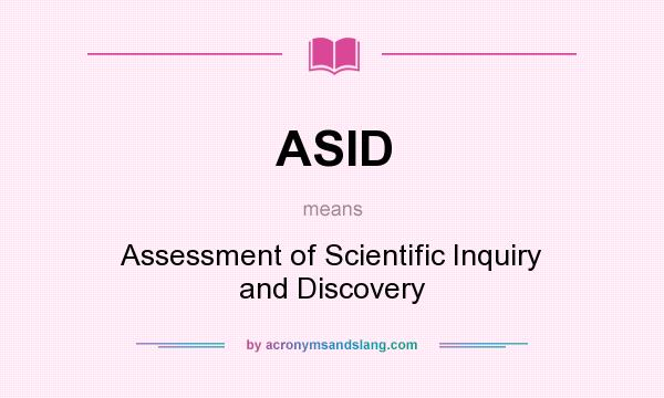 What does ASID mean? It stands for Assessment of Scientific Inquiry and Discovery