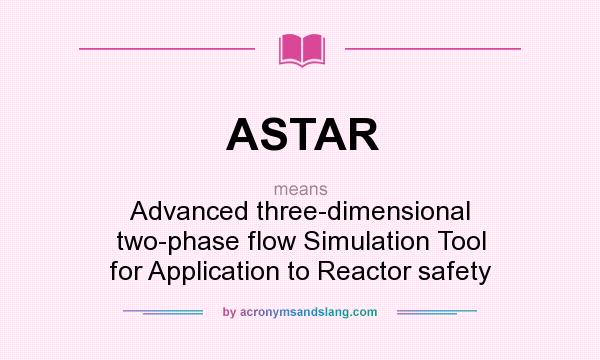 What does ASTAR mean? It stands for Advanced three-dimensional two-phase flow Simulation Tool for Application to Reactor safety