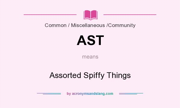 What does AST mean? It stands for Assorted Spiffy Things