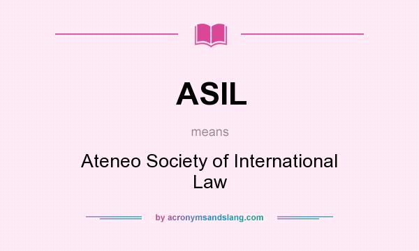 What does ASIL mean? It stands for Ateneo Society of International Law