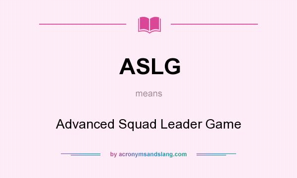 What does ASLG mean? It stands for Advanced Squad Leader Game