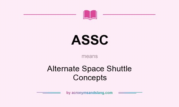 What does ASSC mean? It stands for Alternate Space Shuttle Concepts