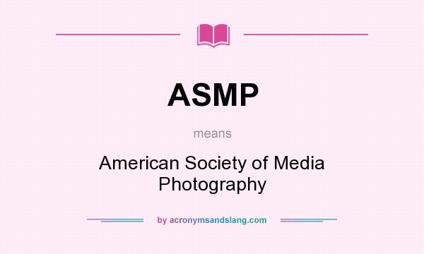 What does ASMP mean? It stands for American Society of Media Photography