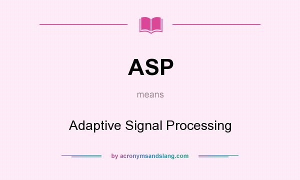 What does ASP mean? It stands for Adaptive Signal Processing
