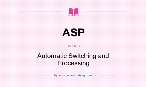 What does ASP mean? It stands for Automatic Switching and Processing