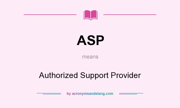 What does ASP mean? It stands for Authorized Support Provider