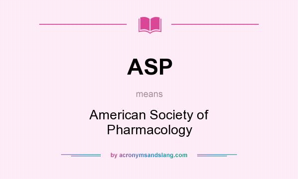 What does ASP mean? It stands for American Society of Pharmacology