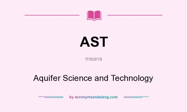 What does AST mean? It stands for Aquifer Science and Technology