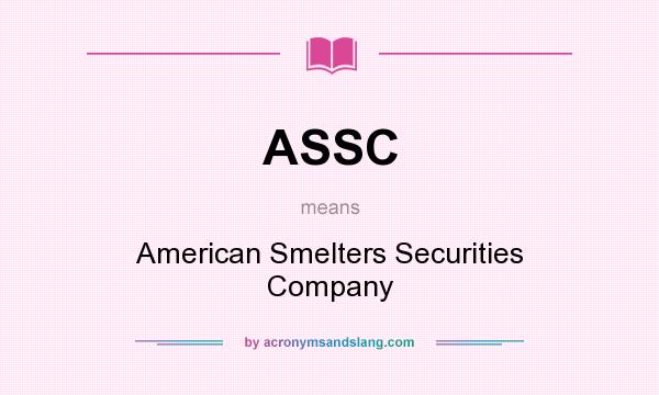 What does ASSC mean? It stands for American Smelters Securities Company