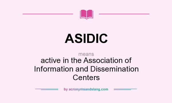 What does ASIDIC mean? It stands for active in the Association of Information and Dissemination Centers
