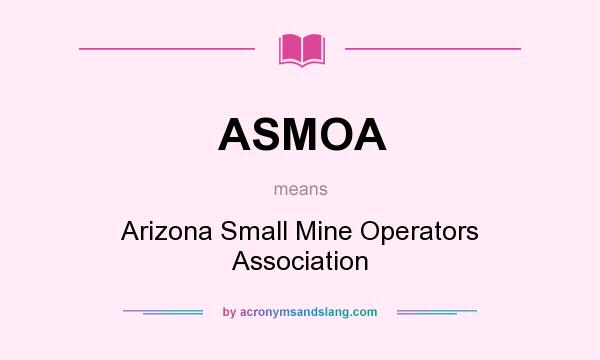 What does ASMOA mean? It stands for Arizona Small Mine Operators Association