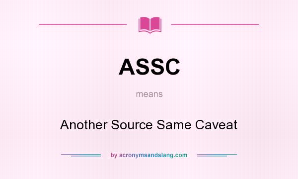 What does ASSC mean? It stands for Another Source Same Caveat