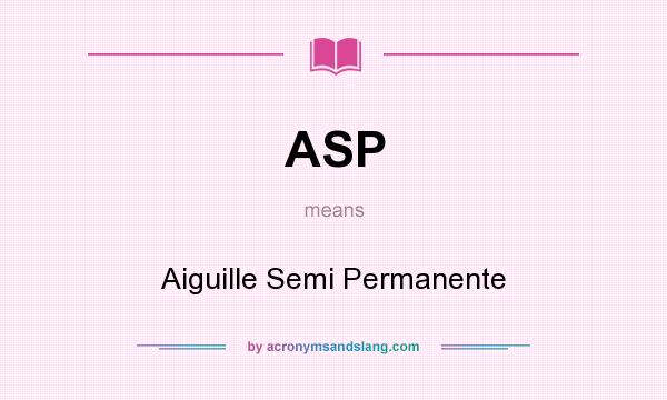What does ASP mean? It stands for Aiguille Semi Permanente