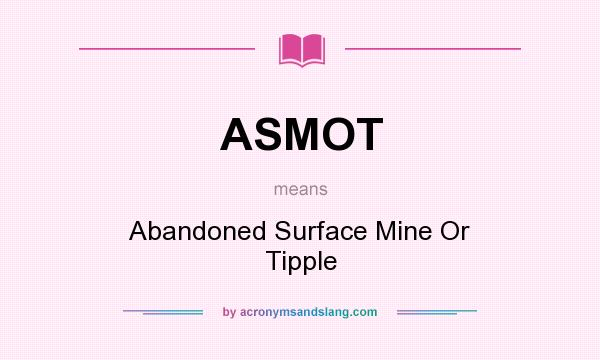 What does ASMOT mean? It stands for Abandoned Surface Mine Or Tipple