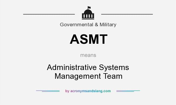 What does ASMT mean? It stands for Administrative Systems Management Team