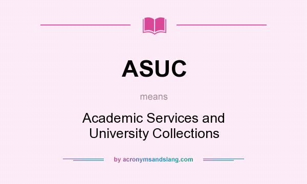 What does ASUC mean? It stands for Academic Services and University Collections