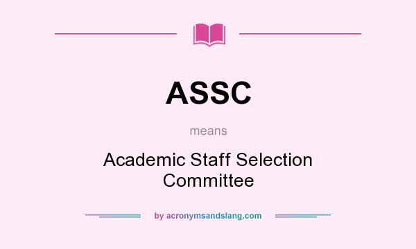 What does ASSC mean? It stands for Academic Staff Selection Committee