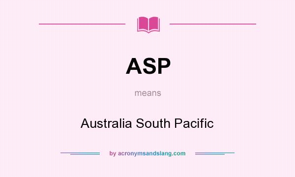 What does ASP mean? It stands for Australia South Pacific