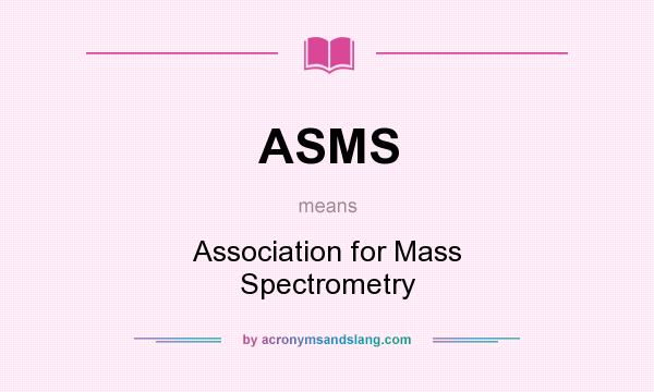 What does ASMS mean? It stands for Association for Mass Spectrometry