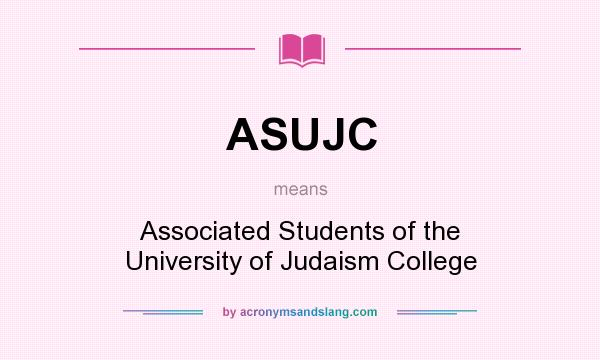 What does ASUJC mean? It stands for Associated Students of the University of Judaism College
