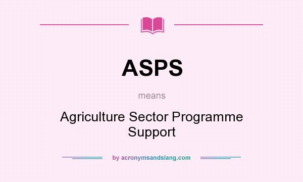 What does ASPS mean? It stands for Agriculture Sector Programme Support
