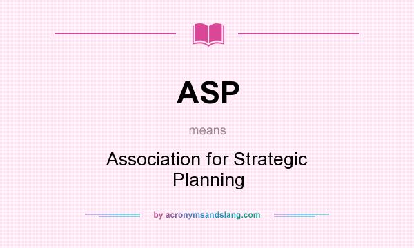 What does ASP mean? It stands for Association for Strategic Planning