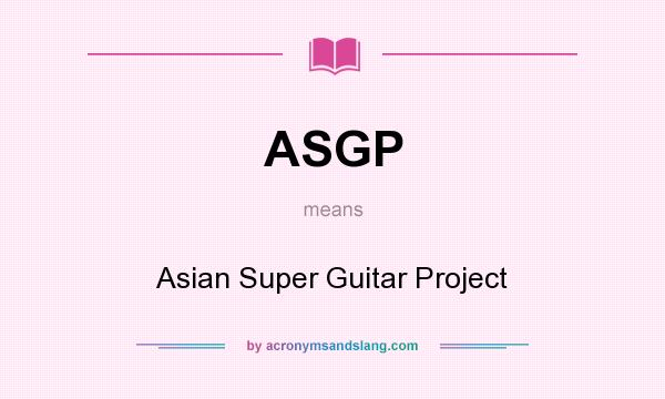 What does ASGP mean? It stands for Asian Super Guitar Project