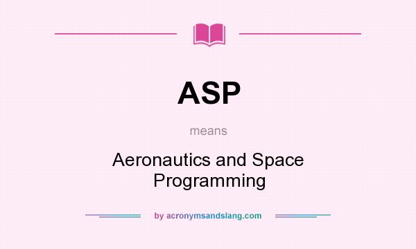 What does ASP mean? It stands for Aeronautics and Space Programming