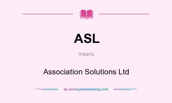What does ASL mean? It stands for Association Solutions Ltd