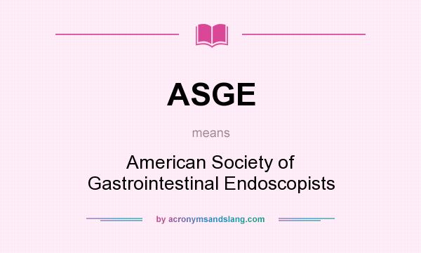 What does ASGE mean? It stands for American Society of Gastrointestinal Endoscopists