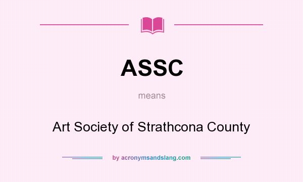 What does ASSC mean? It stands for Art Society of Strathcona County