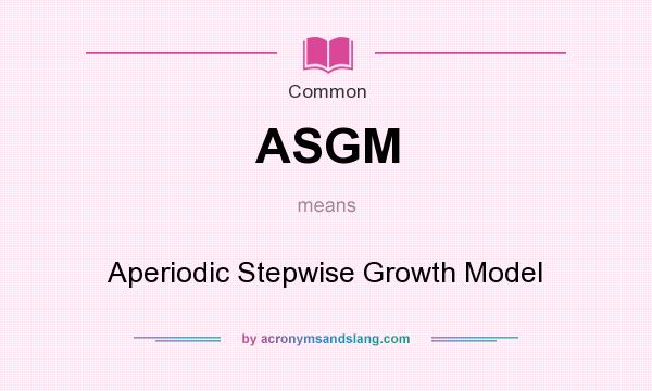 What does ASGM mean? It stands for Aperiodic Stepwise Growth Model