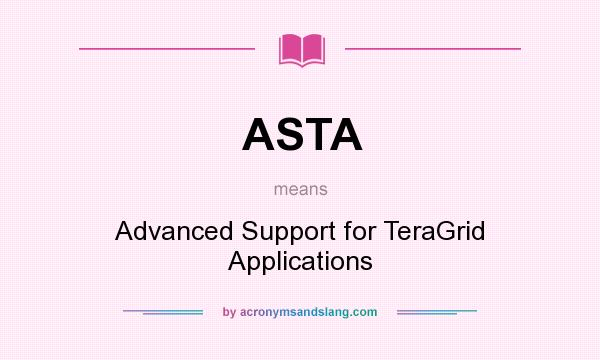 What does ASTA mean? It stands for Advanced Support for TeraGrid Applications