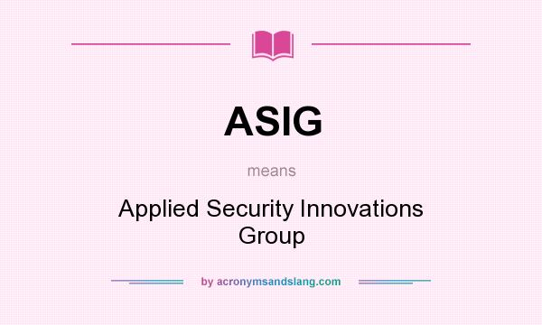 What does ASIG mean? It stands for Applied Security Innovations Group