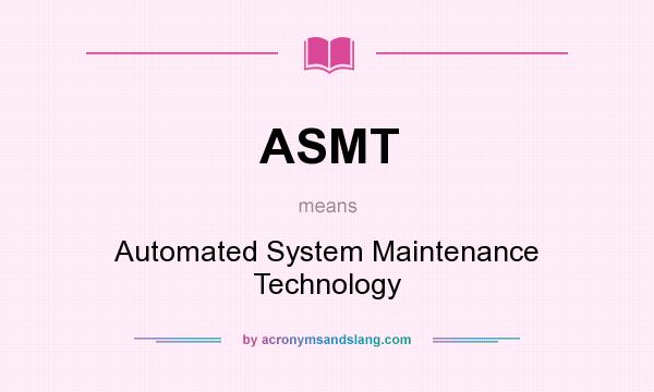 What does ASMT mean? It stands for Automated System Maintenance Technology