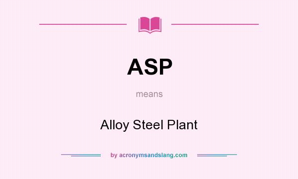 What does ASP mean? It stands for Alloy Steel Plant