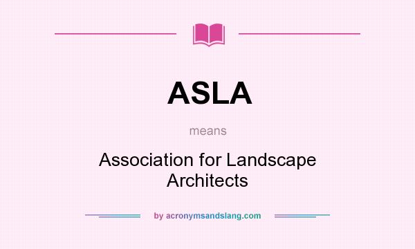What does ASLA mean? It stands for Association for Landscape Architects