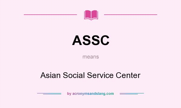 What does ASSC mean? It stands for Asian Social Service Center