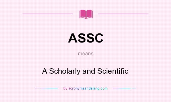 What does ASSC mean? It stands for A Scholarly and Scientific