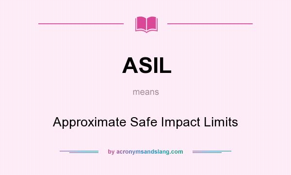 What does ASIL mean? It stands for Approximate Safe Impact Limits